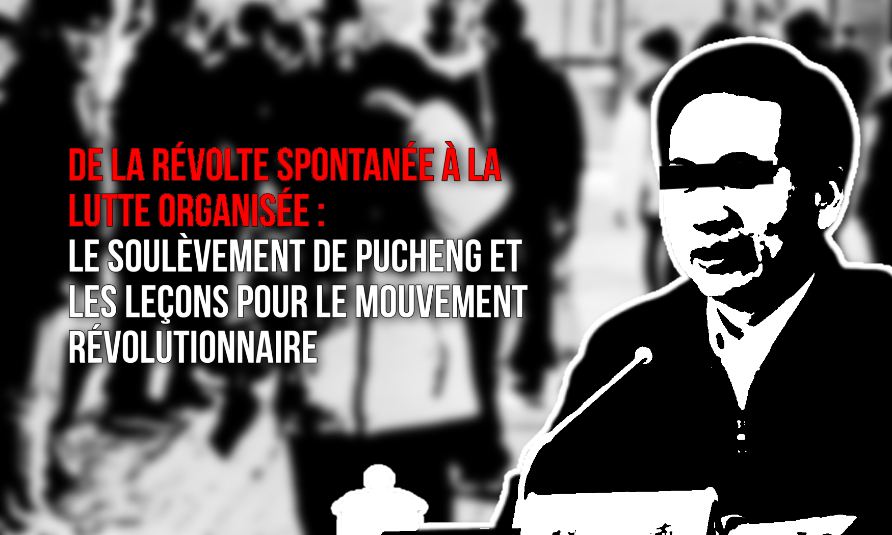 De la révolte spontanée à la lutte organisée : le soulèvement de Pucheng et les leçons pour le mouvement révolutionnaire
