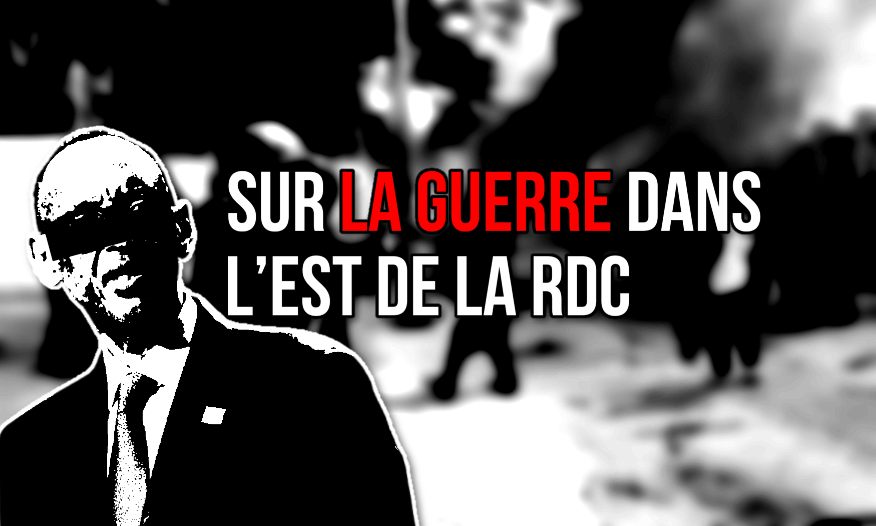 Sur la Guerre Dans l’est de la RDC